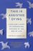 This Is Assisted Dying : A Doctor's Story of Empowering Patients at the End of Life