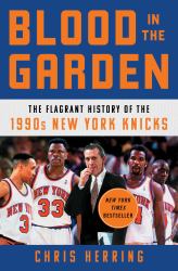 Blood in the Garden : The Flagrant History of the 1990s New York Knicks