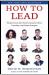 How to Lead : Wisdom from the World's Greatest CEOs, Founders, and Game Changers