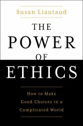 The Power of Ethics : How to Make Good Choices in a Complicated World