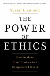 The Power of Ethics : How to Make Good Choices in a Complicated World