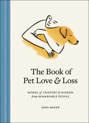 The Book of Pet Love and Loss : Words of Comfort and Wisdom from Remarkable People