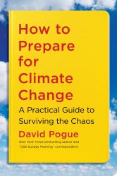 How to Prepare for Climate Change : A Practical Guide to Surviving the Chaos