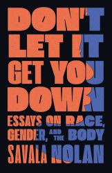 Don't Let It Get You Down : Essays on Race, Gender, and the Body