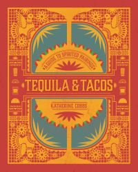 Tequila and Tacos : A Guide to Spirited Pairings