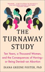 The Turnaway Study : Ten Years, a Thousand Women, and the Consequences of Having--Or Being Denied--an Abortion