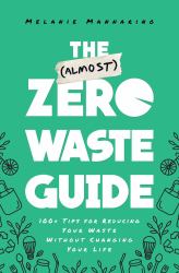 The (Almost) Zero-Waste Guide : 100+ Tips for Reducing Your Waste Without Changing Your Life