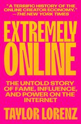 Extremely Online : The Untold Story of Fame, Influence, and Power on the Internet