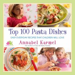 Top 100 Pasta Dishes : Easy Everyday Recipes That Children Will Love