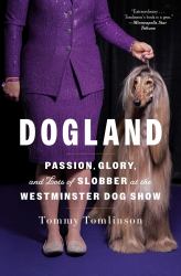 Dogland : Passion, Glory, and Lots of Slobber at the Westminster Dog Show