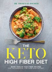 The Keto High Fiber Diet : More Than 60 High-Fiber Recipes for the Essential Low-carb, High-fat Diet: a Cookbook