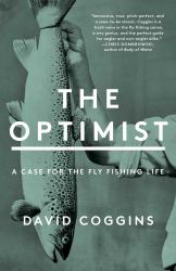 The Optimist : A Case for the Fly Fishing Life