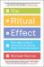 The Ritual Effect : From Habit to Ritual, Harness the Surprising Power of Everyday Actions