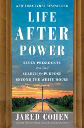 Life after Power : Seven Presidents and Their Search for Purpose Beyond the White House