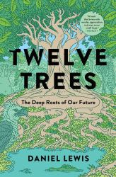 Twelve Trees : The Deep Roots of Our Future