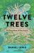 Twelve Trees : The Deep Roots of Our Future