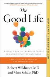 The Good Life : Lessons from the World's Longest Scientific Study of Happiness