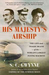 His Majesty's Airship : The Life and Tragic Death of the World's Largest Flying Machine