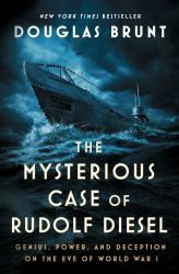 The Mysterious Case of Rudolf Diesel : Genius, Power, and Deception on the Eve of World War I