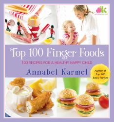 Top 100 Finger Foods : 100 Recipes for a Healthy, Happy Child