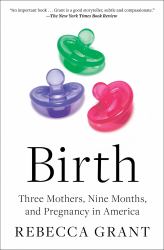 Birth : Three Mothers, Nine Months, and Pregnancy in America