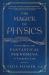 The Magick of Physics : Uncovering the Fantastical Phenomena in Everyday Life