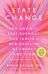 State Change : End Anxiety, Beat Burnout, and Ignite a New Baseline of Energy and Flow