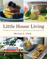 Little House Living : The Make-Your-Own Guide to a Frugal, Simple, and Self-Sufficient Life