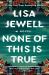 None of This Is True : A Novel