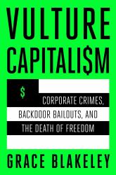 Vulture Capitalism : Corporate Crimes, Backdoor Bailouts, and the Death of Freedom