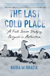 The Last Cold Place : A Field Season Studying Penguins in Antarctica