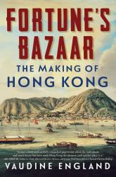 Fortune's Bazaar : The Making of Hong Kong