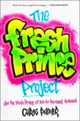 The Fresh Prince Project : How the Fresh Prince of Bel-Air Remixed America