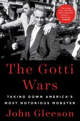 The Gotti Wars : Taking down America's Most Notorious Mobster