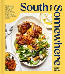 South of Somewhere : Recipes and Stories from My Life in South Africa, South Korea and the American South (a Cookbook)