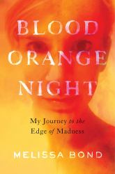 Blood Orange Night : My Journey to the Edge of Madness