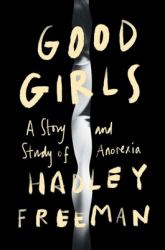 Good Girls : A Story and Study of Anorexia