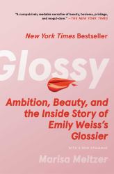 Glossy : Ambition, Beauty, and the Inside Story of Emily Weiss's Glossier