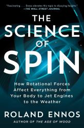 The Science of Spin : How Rotational Forces Affect Everything from Your Body to Jet Engines to the Weather