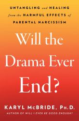 Will the Drama Ever End? : Untangling and Healing from the Harmful Effects of Parental Narcissism