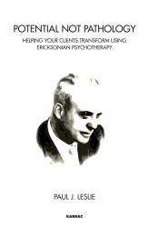 Potential Not Pathology : Helping Your Clients Transform Using Ericksonian Psychotherapy