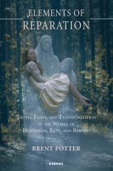 Elements of Reparation : Truth, Faith, and Transformation in the Works of Heidegger, Bion, and Beyond