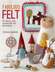 Fabulous Felt : 30 Easy-To-sew Accessories and Decorations