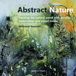 Abstract Nature : Painting the Natural World with Acrylics, Watercolour and Mixed Media