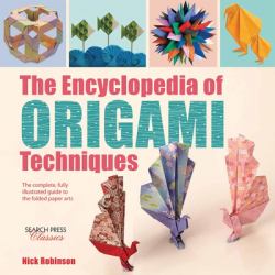 The Encyclopedia of Origami Techniques : The Complete, Fully Illustrated Guide to the Folded Paper Arts