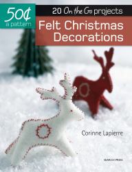 50 Cents a Pattern: Felt Christmas Decorations : 20 on the Go Projects