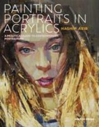 Painting Portraits in Acrylic : A Practical Guide to Contemporary Portraiture