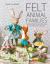 Felt Animal Families : Fabulous Little Felt Animals to Sew, with Clothes and Accessories