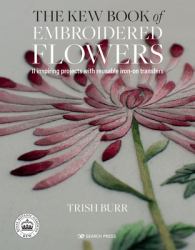 The Kew Book of Embroidered Flowers : 11 Inspiring Projects with Reusable Iron-On Transfers