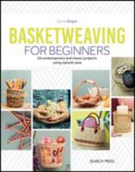 Basketweaving for Beginners : 20 Contemporary and Classic Projects Using Natural Cane